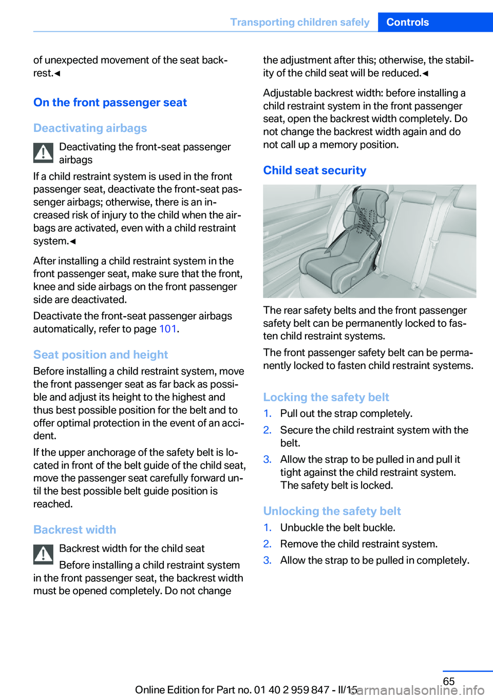 BMW 228I 2016 Repair Manual of unexpected movement of the seat back‐
rest.◀
On the front passenger seat
Deactivating airbags Deactivating the front-seat passenger
airbags
If a child restraint system is used in the front
pass