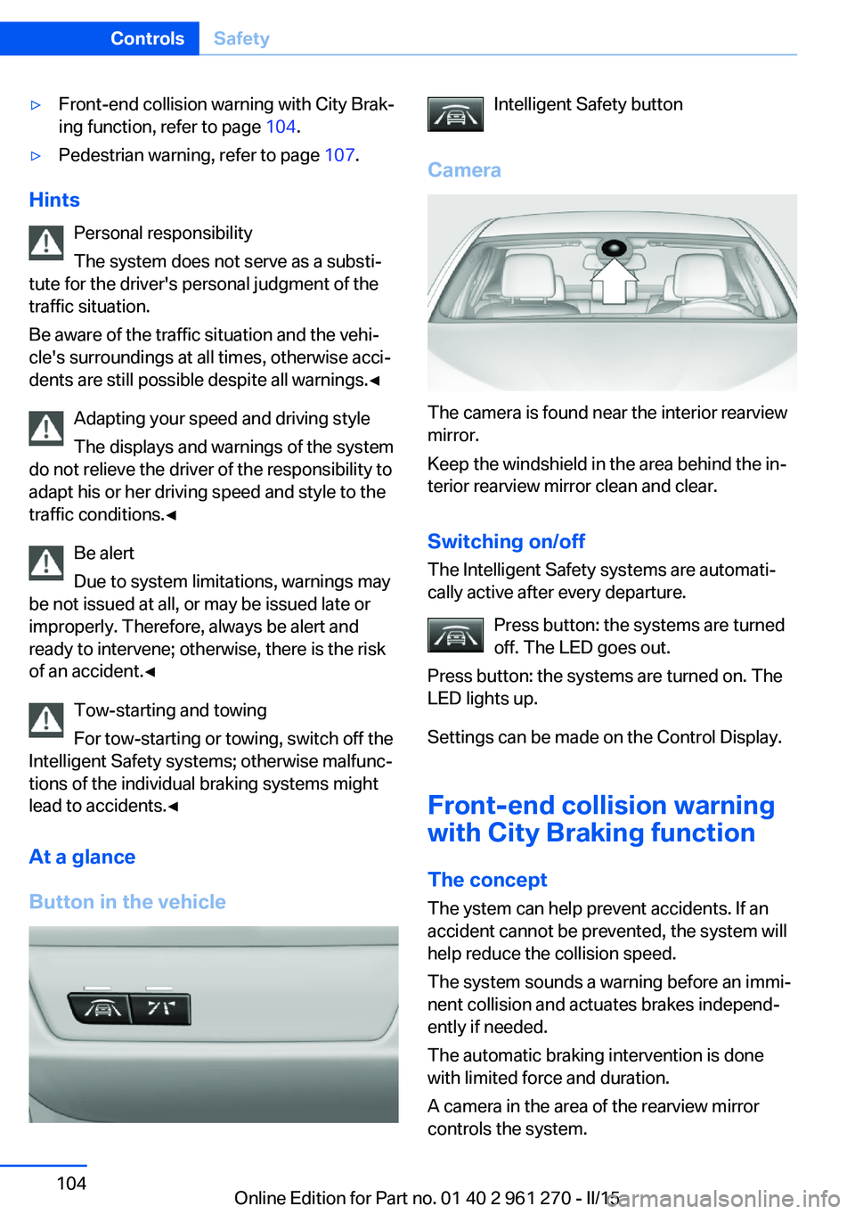 BMW 228I 2015  Owners Manual ▷Front-end collision warning with City Brak‐
ing function, refer to page  104.▷Pedestrian warning, refer to page  107.
Hints
Personal responsibility
The system does not serve as a substi‐
tute