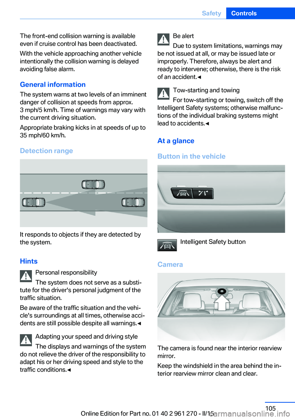 BMW 228I 2015  Owners Manual The front-end collision warning is available
even if cruise control has been deactivated.
With the vehicle approaching another vehicle
intentionally the collision warning is delayed
avoiding false ala