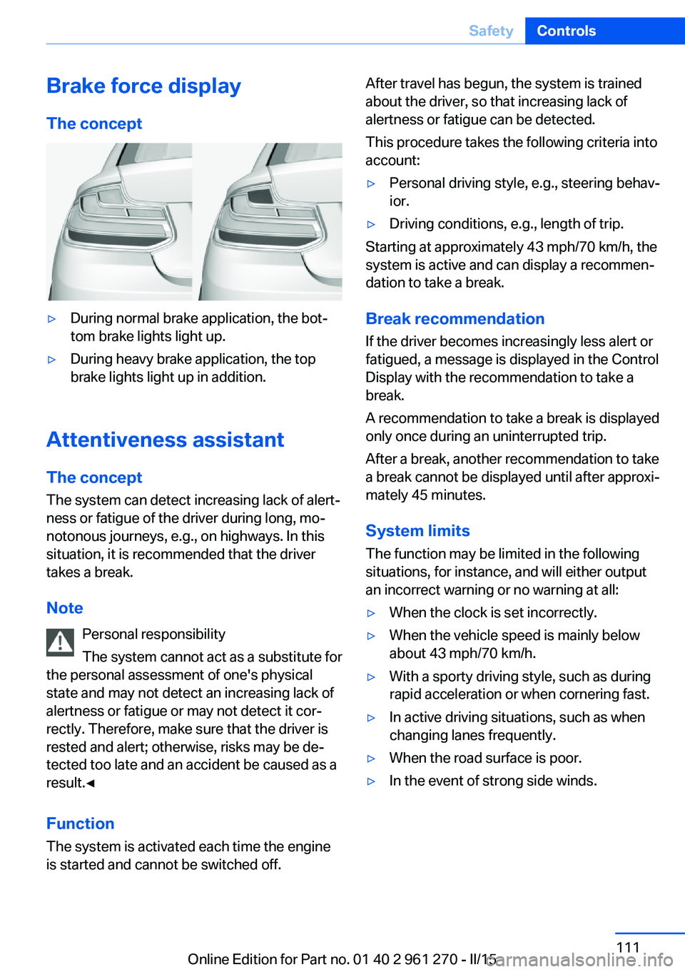 BMW 228I 2015  Owners Manual Brake force display
The concept▷During normal brake application, the bot‐
tom brake lights light up.▷During heavy brake application, the top
brake lights light up in addition.
Attentiveness assi