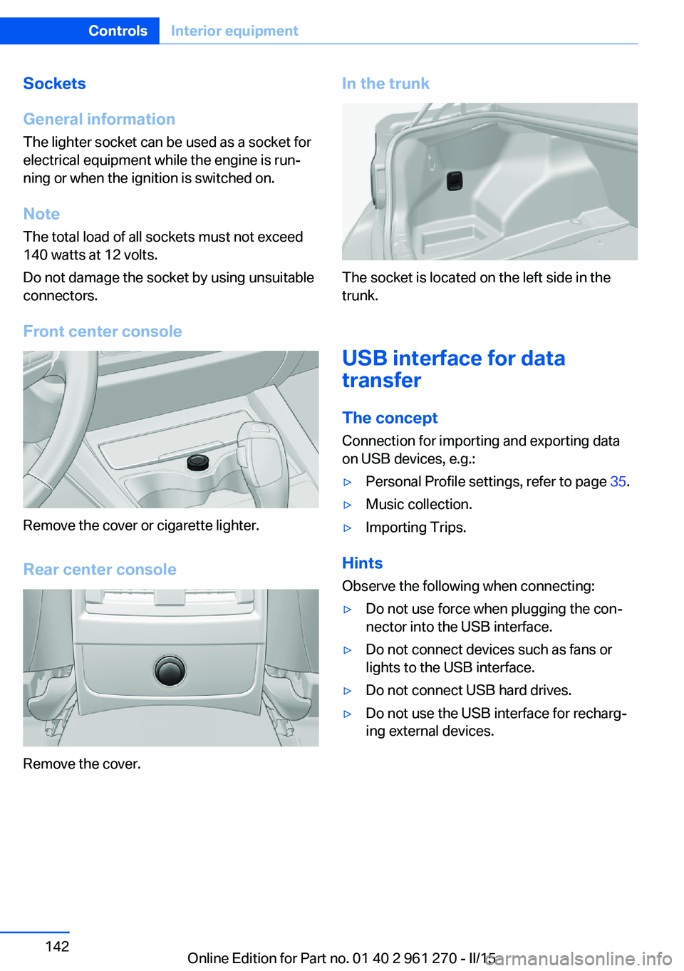 BMW 228I 2015  Owners Manual Sockets
General information
The lighter socket can be used as a socket for
electrical equipment while the engine is run‐
ning or when the ignition is switched on.
NoteThe total load of all sockets m