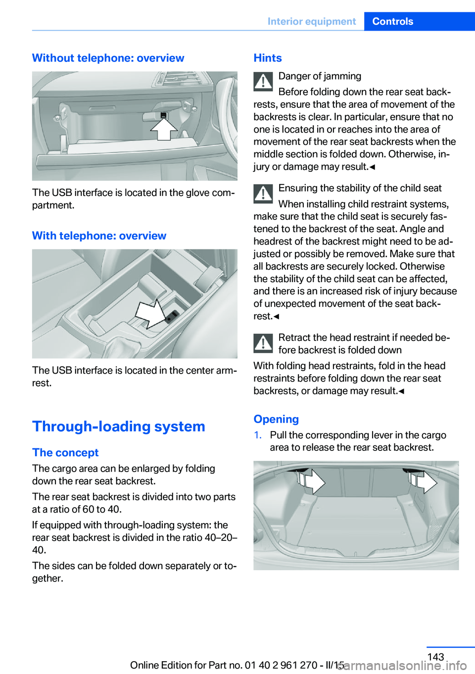 BMW 228I 2015  Owners Manual Without telephone: overview
The USB interface is located in the glove com‐
partment.
With telephone: overview
The USB interface is located in the center arm‐
rest.
Through-loading system The conce