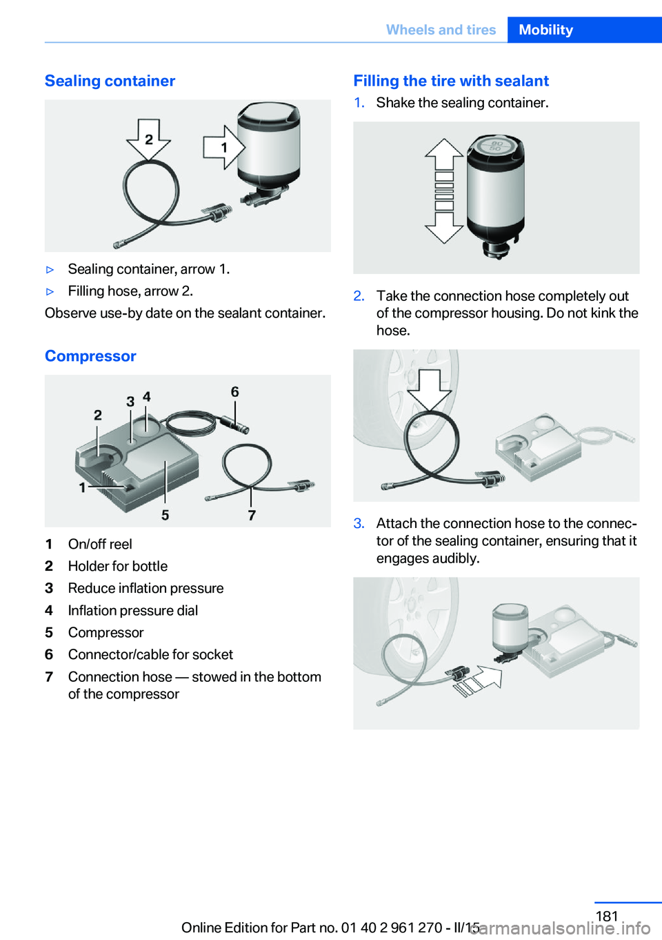 BMW 228I 2015 User Guide Sealing container▷Sealing container, arrow 1.▷Filling hose, arrow 2.
Observe use-by date on the sealant container.
Compressor
1On/off reel2Holder for bottle3Reduce inflation pressure4Inflation pre