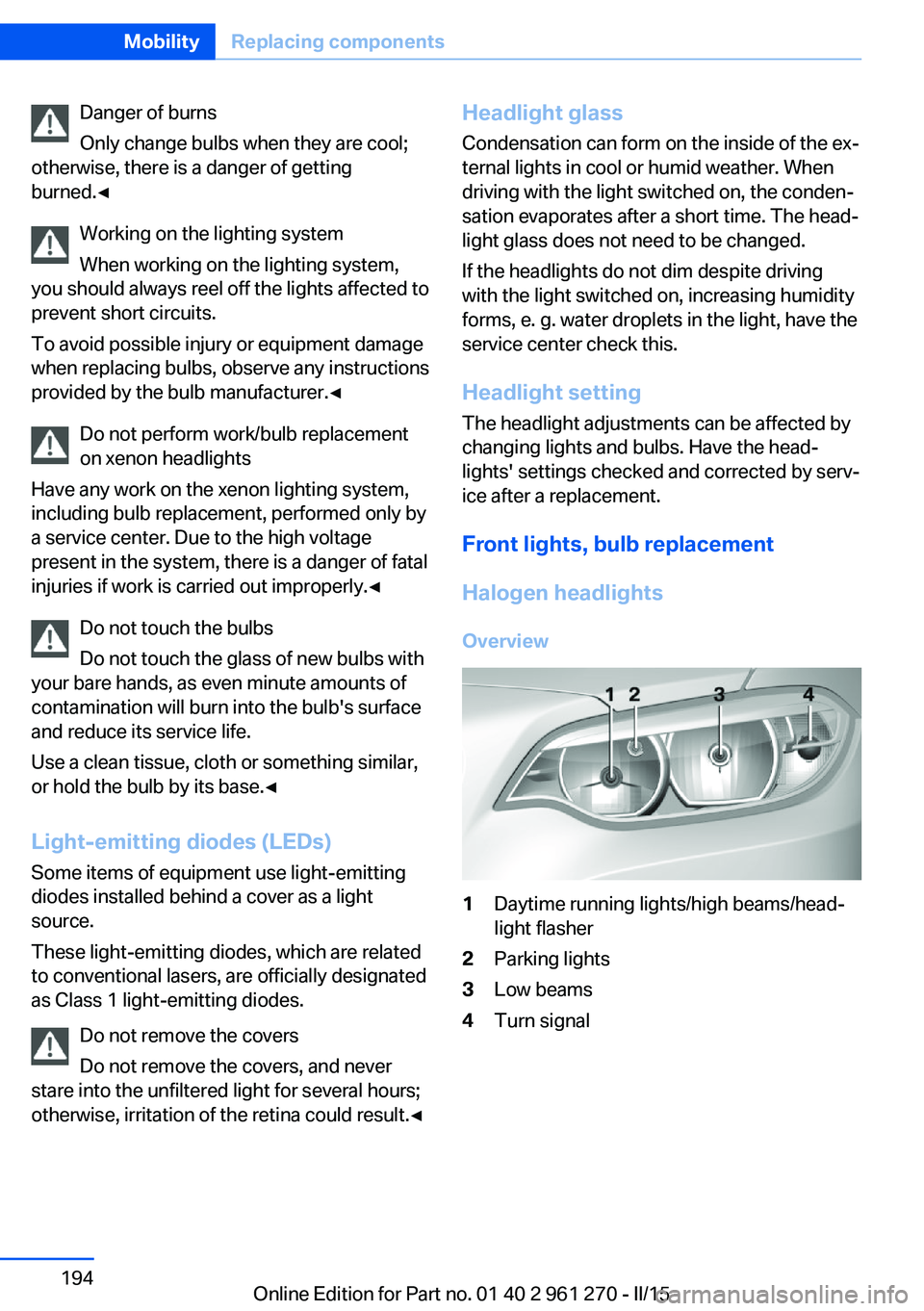 BMW 228I 2015  Owners Manual Danger of burns
Only change bulbs when they are cool;
otherwise, there is a danger of getting
burned.◀
Working on the lighting system
When working on the lighting system,
you should always reel off 