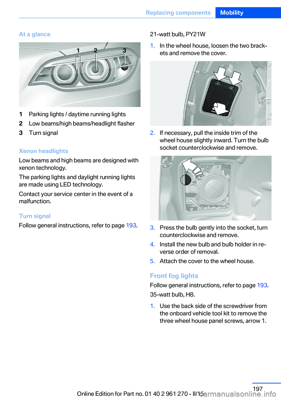 BMW 228I 2015  Owners Manual At a glance1Parking lights / daytime running lights2Low beams/high beams/headlight flasher3Turn signal
Xenon headlights
Low beams and high beams are designed with
xenon technology.
The parking lights 