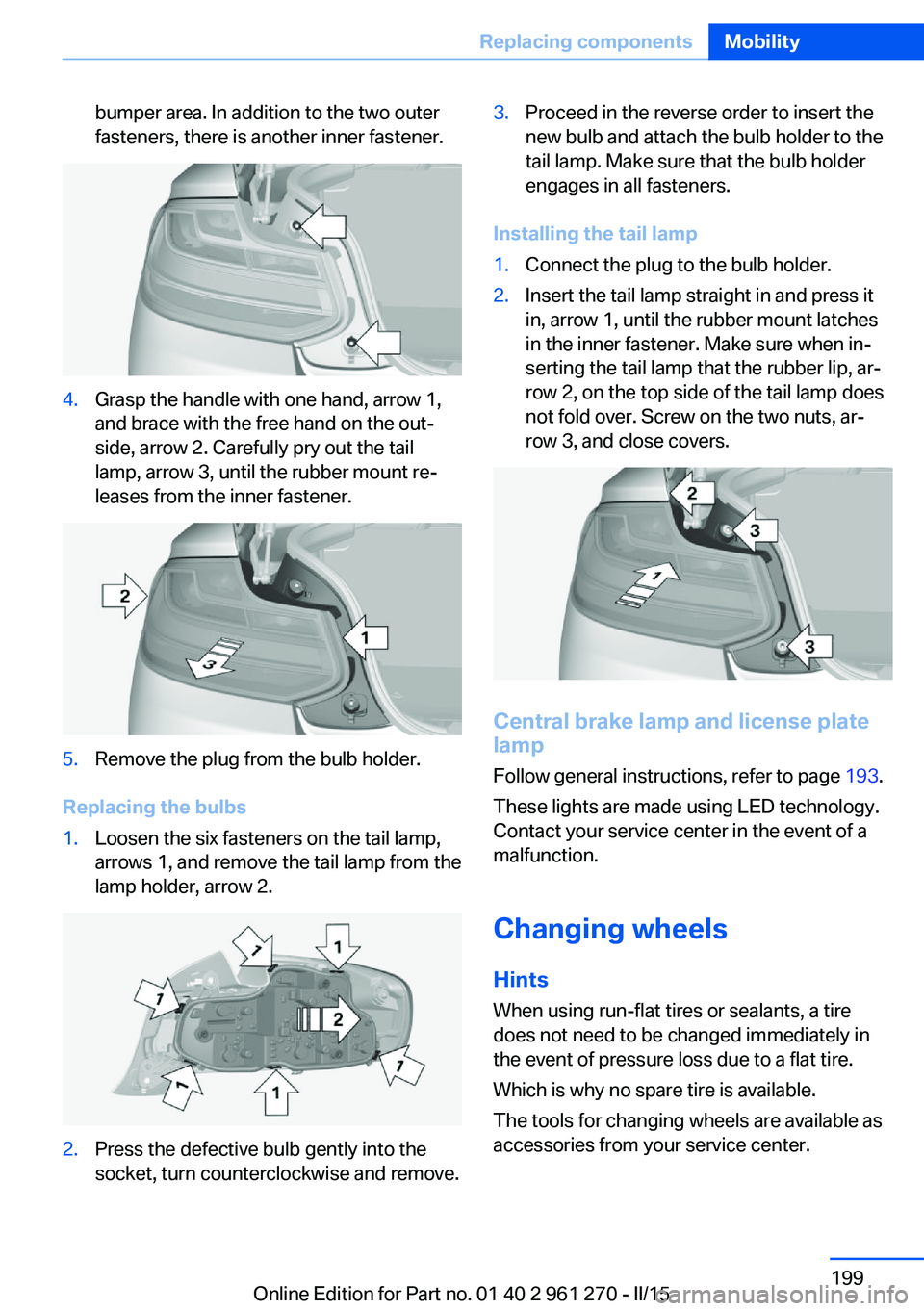 BMW 228I 2015  Owners Manual bumper area. In addition to the two outer
fasteners, there is another inner fastener.4.Grasp the handle with one hand, arrow 1,
and brace with the free hand on the out‐
side, arrow 2. Carefully pry 