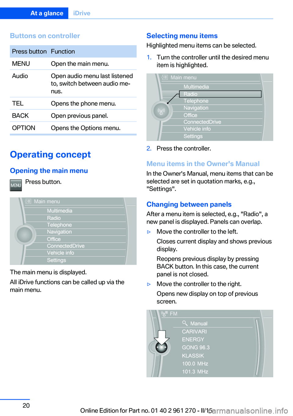 BMW 228I 2015 Owners Manual Buttons on controllerPress buttonFunctionMENUOpen the main menu.AudioOpen audio menu last listened
to, switch between audio me‐
nus.TELOpens the phone menu.BACKOpen previous panel.OPTIONOpens the Op