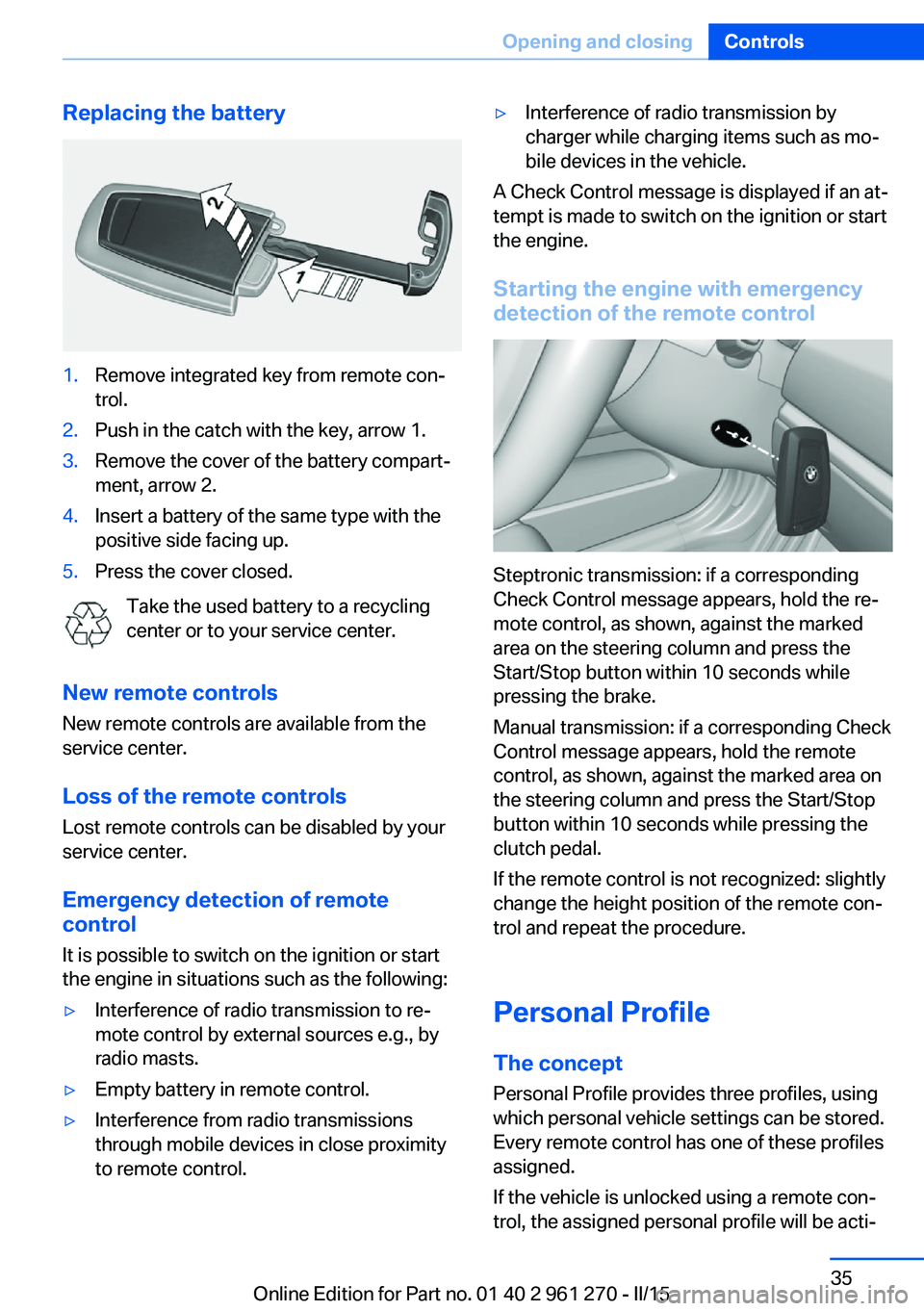 BMW 228I 2015 Owners Guide Replacing the battery1.Remove integrated key from remote con‐
trol.2.Push in the catch with the key, arrow 1.3.Remove the cover of the battery compart‐
ment, arrow 2.4.Insert a battery of the same