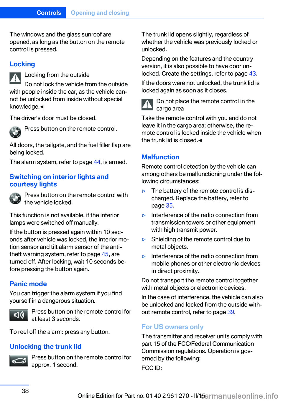 BMW 228I 2015 Service Manual The windows and the glass sunroof are
opened, as long as the button on the remote
control is pressed.
Locking Locking from the outside
Do not lock the vehicle from the outside
with people inside the c