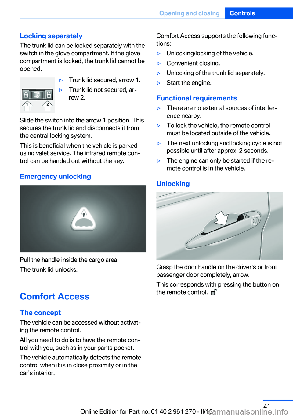 BMW 228I 2015 Service Manual Locking separatelyThe trunk lid can be locked separately with theswitch in the glove compartment. If the glove
compartment is locked, the trunk lid cannot be
opened.▷Trunk lid secured, arrow 1.▷Tr BMW 228I 2015 Service Manual Locking separatelyThe trunk lid can be locked separately with theswitch in the glove compartment. If the glove
compartment is locked, the trunk lid cannot be
opened.▷Trunk lid secured, arrow 1.▷Tr