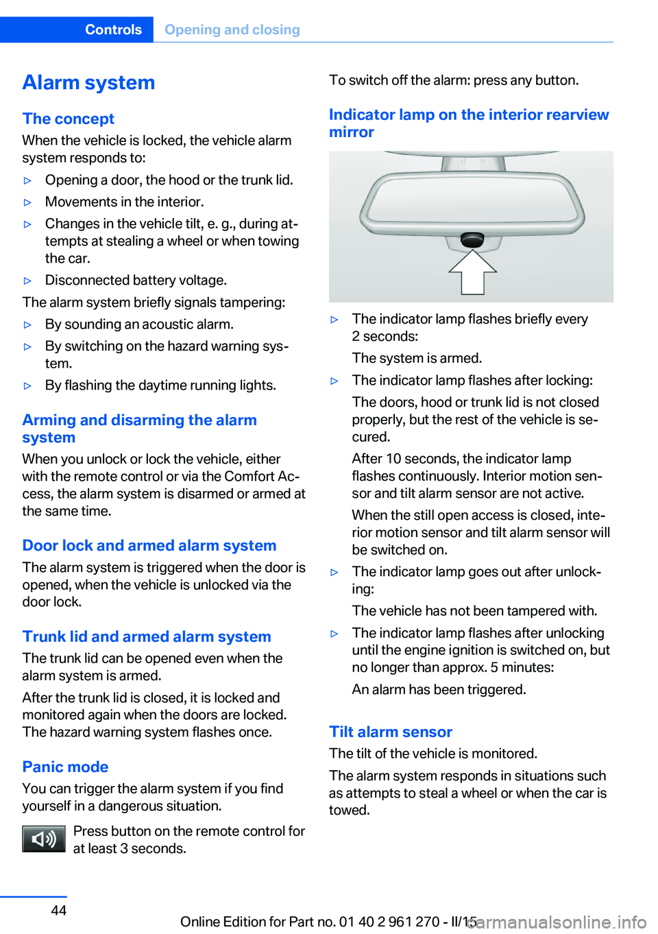 BMW 228I 2015 Service Manual Alarm systemThe conceptWhen the vehicle is locked, the vehicle alarm
system responds to:▷Opening a door, the hood or the trunk lid.▷Movements in the interior.▷Changes in the vehicle tilt, e. g., BMW 228I 2015 Service Manual Alarm systemThe conceptWhen the vehicle is locked, the vehicle alarm
system responds to:▷Opening a door, the hood or the trunk lid.▷Movements in the interior.▷Changes in the vehicle tilt, e. g.,