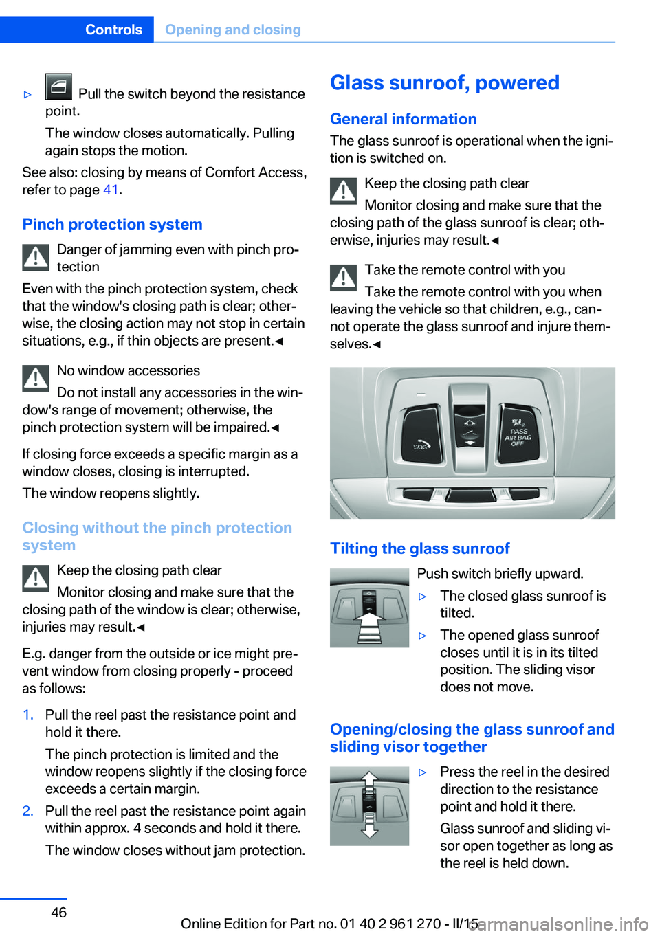 BMW 228I 2015 Service Manual ▷ Pull the switch beyond the resistance
point.
The window closes automatically. Pulling
again stops the motion.
See also: closing by means of Comfort Access,
refer to page 41.
Pinch protection sys BMW 228I 2015 Service Manual ▷ Pull the switch beyond the resistance
point.
The window closes automatically. Pulling
again stops the motion.
See also: closing by means of Comfort Access,
refer to page 41.
Pinch protection sys