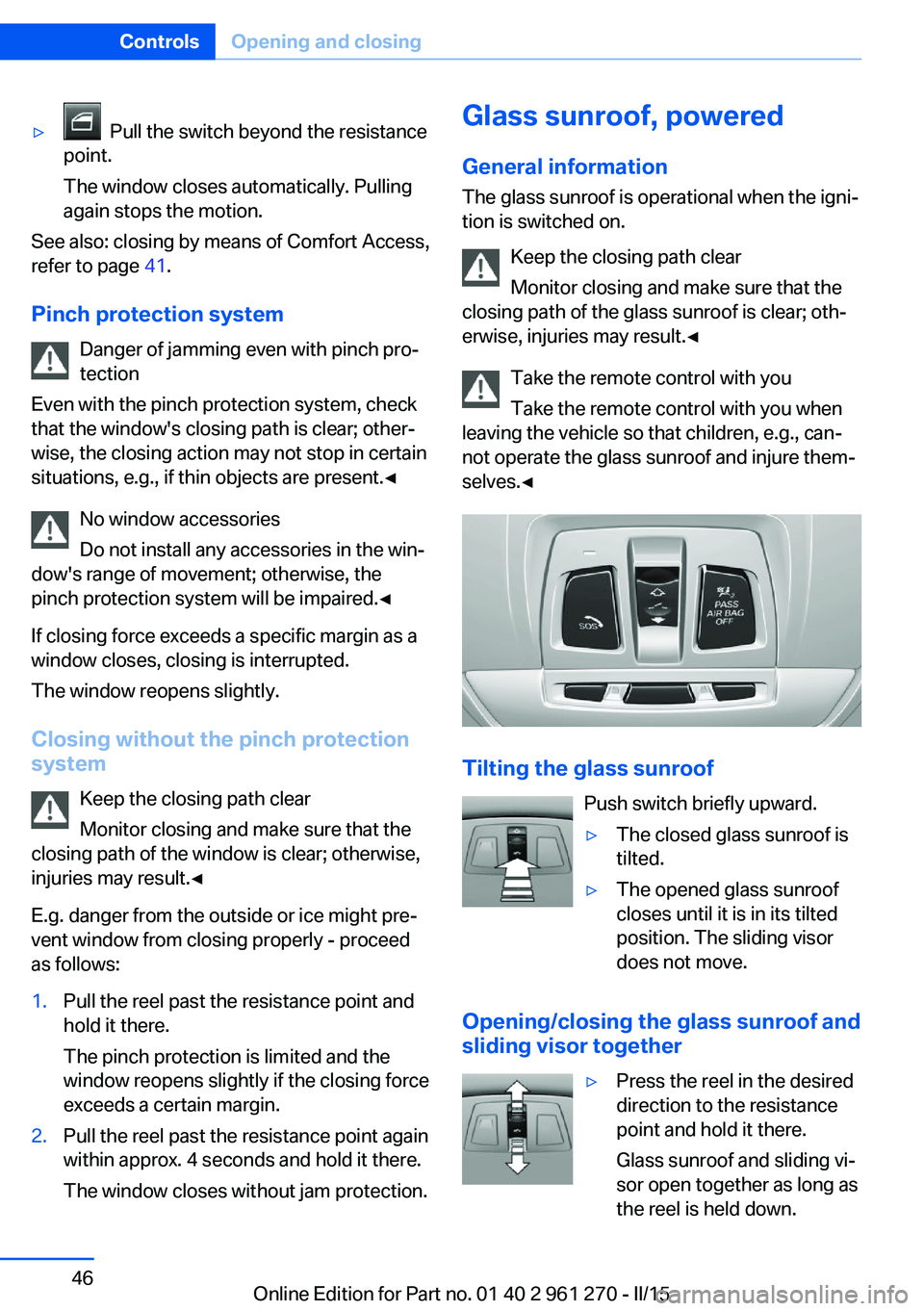 BMW 228I 2015 Service Manual ▷  Pull the switch beyond the resistance
point.
The window closes automatically. Pulling
again stops the motion.
See also: closing by means of Comfort Access,
refer to page  41.
Pinch protection sys