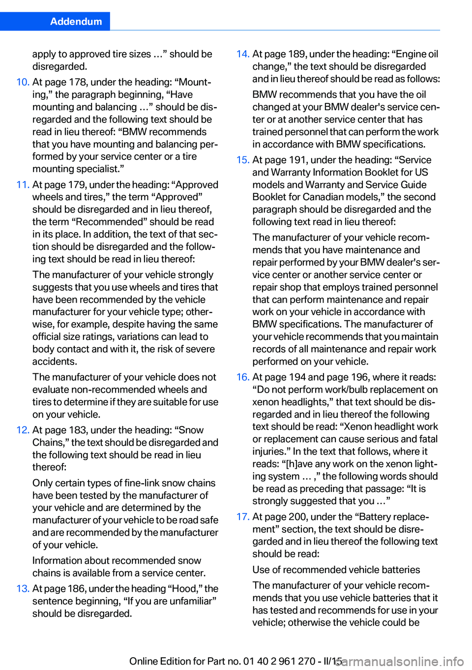 BMW 228I 2015 Owners Manual Addendum
apply to approved tire sizes …” should be
disregarded.
10. At page 178, under the heading: “Mount-
ing,” the paragraph beginning, “Have
mounting and balancing …” should be BMW 228I 2015 Owners Manual Addendum
apply to approved tire sizes …” should be
disregarded.
10. At page 178, under the heading: “Mount-
ing,” the paragraph beginning, “Have
mounting and balancing …” should be