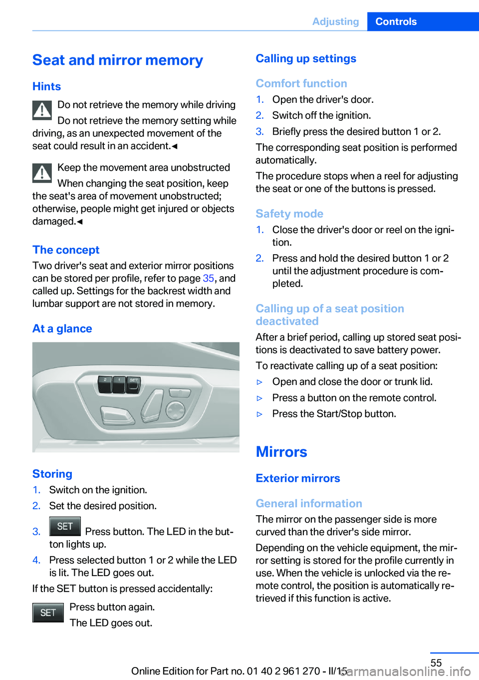 BMW 228I 2015 Owners Manual Seat and mirror memory
Hints Do not retrieve the memory while driving
Do not retrieve the memory setting while
driving, as an unexpected movement of the
seat could result in an accident.◀
Keep the m BMW 228I 2015 Owners Manual Seat and mirror memory
Hints Do not retrieve the memory while driving
Do not retrieve the memory setting while
driving, as an unexpected movement of the
seat could result in an accident.◀
Keep the m