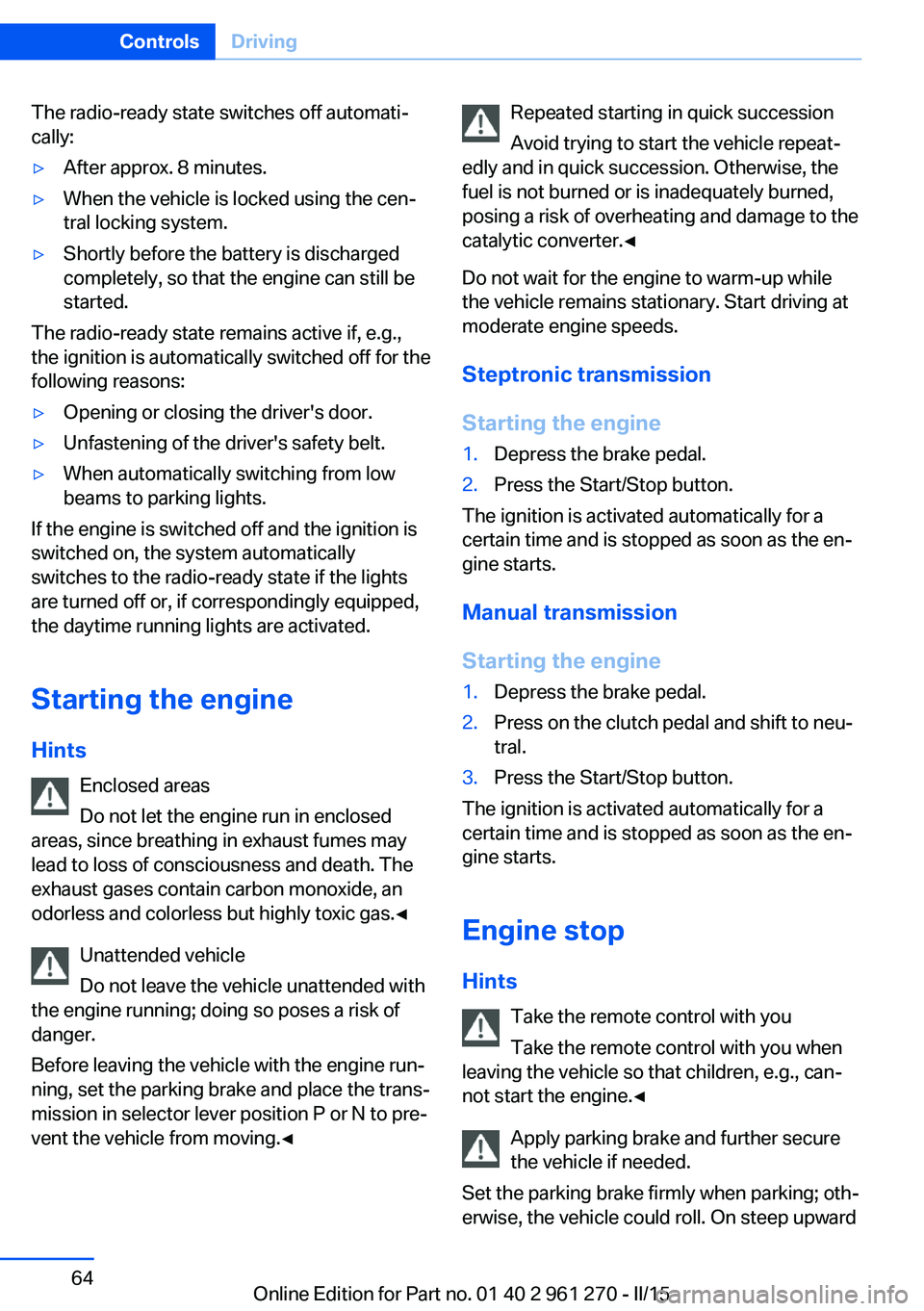 BMW 228I 2015 Owners Manual The radio-ready state switches off automati‐
cally:▷After approx. 8 minutes.▷When the vehicle is locked using the cen‐
tral locking system.▷Shortly before the battery is discharged
completel BMW 228I 2015 Owners Manual The radio-ready state switches off automati‐
cally:▷After approx. 8 minutes.▷When the vehicle is locked using the cen‐
tral locking system.▷Shortly before the battery is discharged
completel
