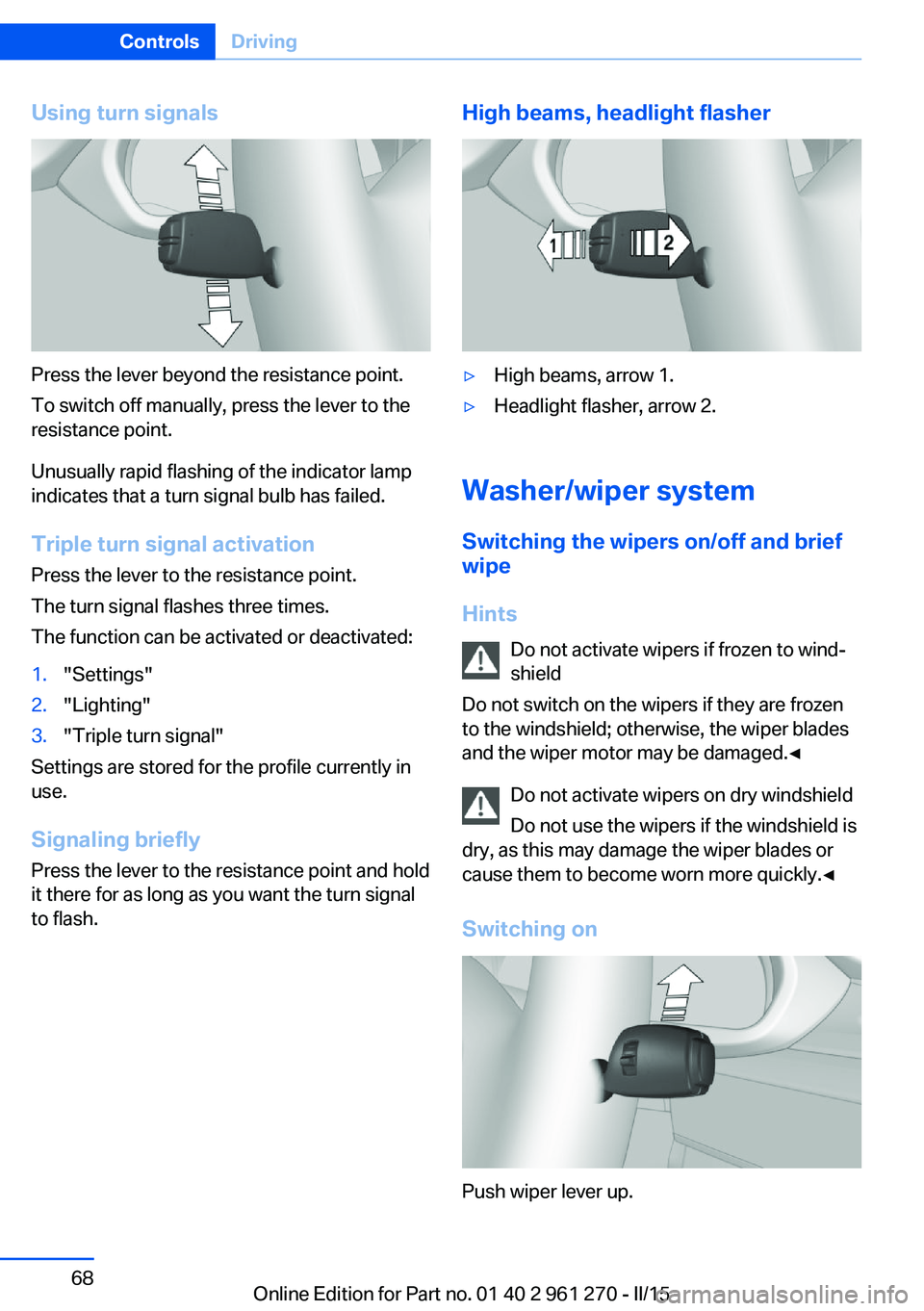 BMW 228I 2015  Owners Manual Using turn signals
Press the lever beyond the resistance point.
To switch off manually, press the lever to the
resistance point.
Unusually rapid flashing of the indicator lamp
indicates that a turn si