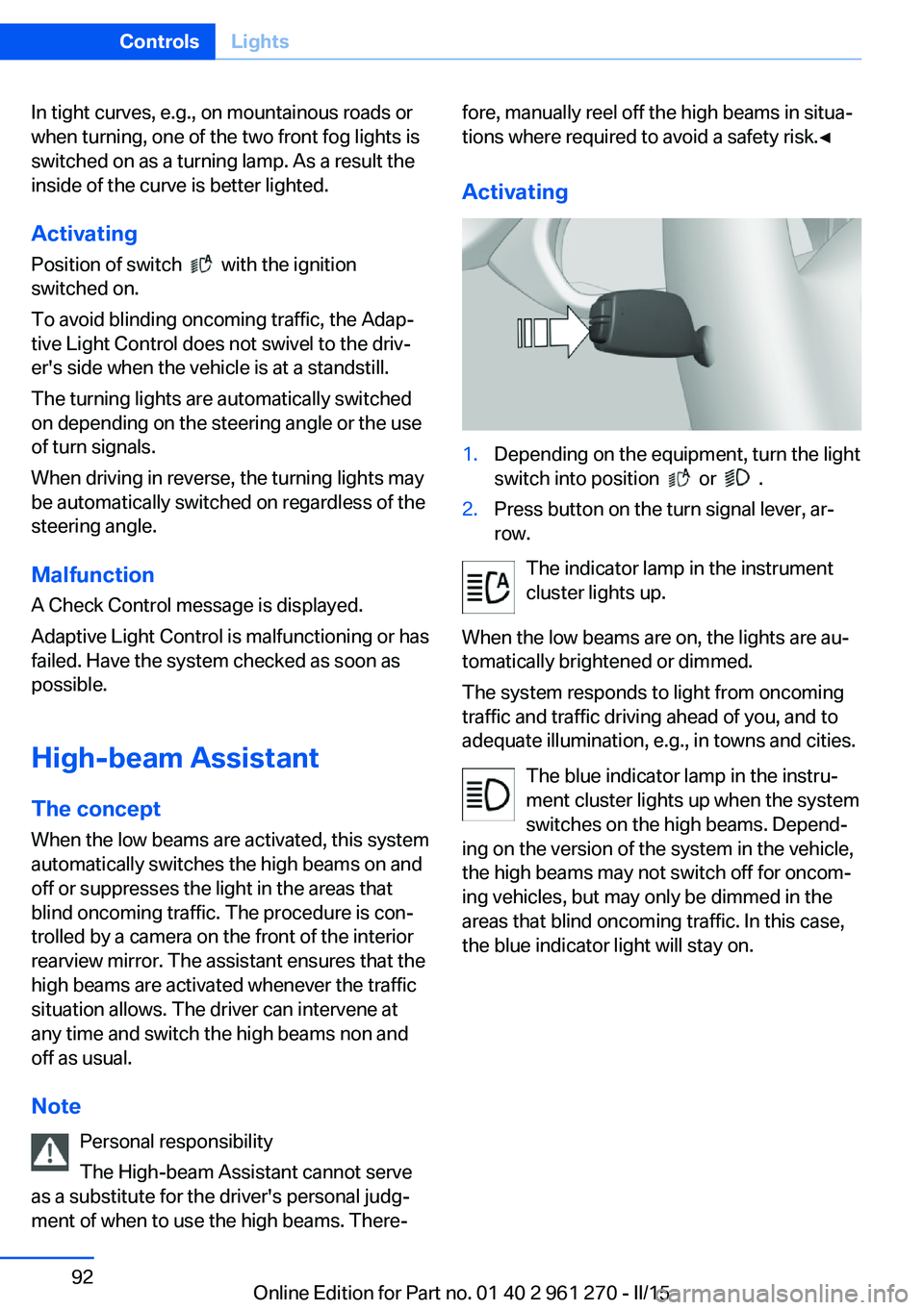 BMW 228I 2015  Owners Manual In tight curves, e.g., on mountainous roads or
when turning, one of the two front fog lights is
switched on as a turning lamp. As a result the
inside of the curve is better lighted.
ActivatingPosition