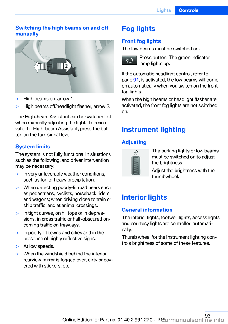 BMW 228I 2015  Owners Manual Switching the high beams on and off
manually▷High beams on, arrow 1.▷High beams off/headlight flasher, arrow 2.
The High-beam Assistant can be switched off
when manually adjusting the light. To re