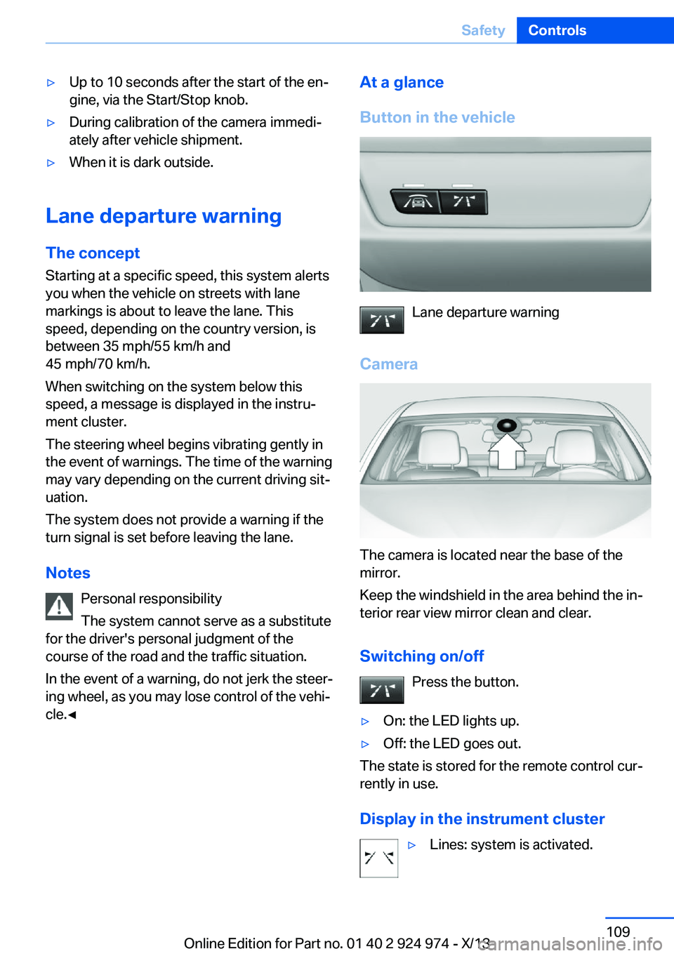 BMW 228I 2014  Owners Manual ▷Up to 10 seconds after the start of the en‐
gine, via the Start/Stop knob.▷During calibration of the camera immedi‐
ately after vehicle shipment.▷When it is dark outside.
Lane departure war