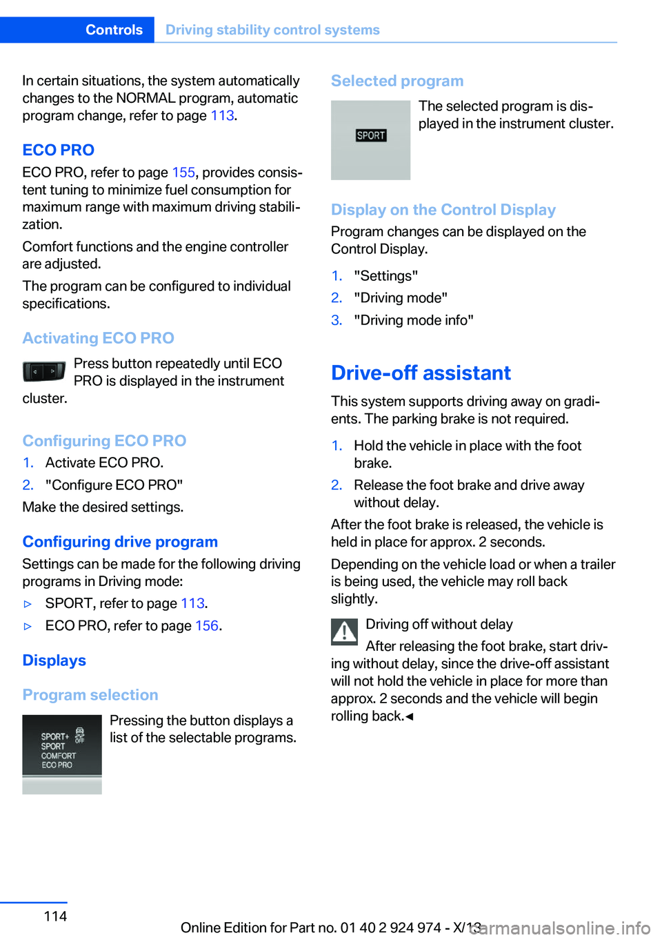 BMW 228I 2014 Owners Manual In certain situations, the system automatically
changes to the NORMAL program, automatic
program change, refer to page 113.
ECO PRO ECO PRO, refer to page 155, provides consis‐
tent tuning to mini BMW 228I 2014 Owners Manual In certain situations, the system automatically
changes to the NORMAL program, automatic
program change, refer to page 113.
ECO PRO ECO PRO, refer to page 155, provides consis‐
tent tuning to mini