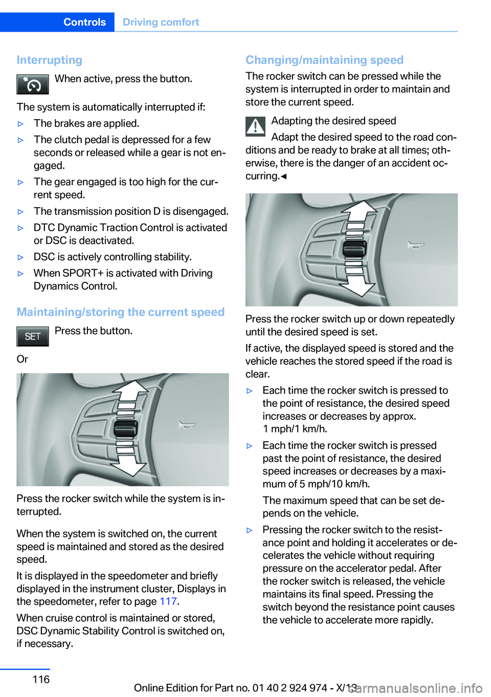 BMW 228I 2014 Owners Manual InterruptingWhen active, press the button.
The system is automatically interrupted if:▷The brakes are applied.▷The clutch pedal is depressed for a few
seconds or released while a gear is not en‐ BMW 228I 2014 Owners Manual InterruptingWhen active, press the button.
The system is automatically interrupted if:▷The brakes are applied.▷The clutch pedal is depressed for a few
seconds or released while a gear is not en‐