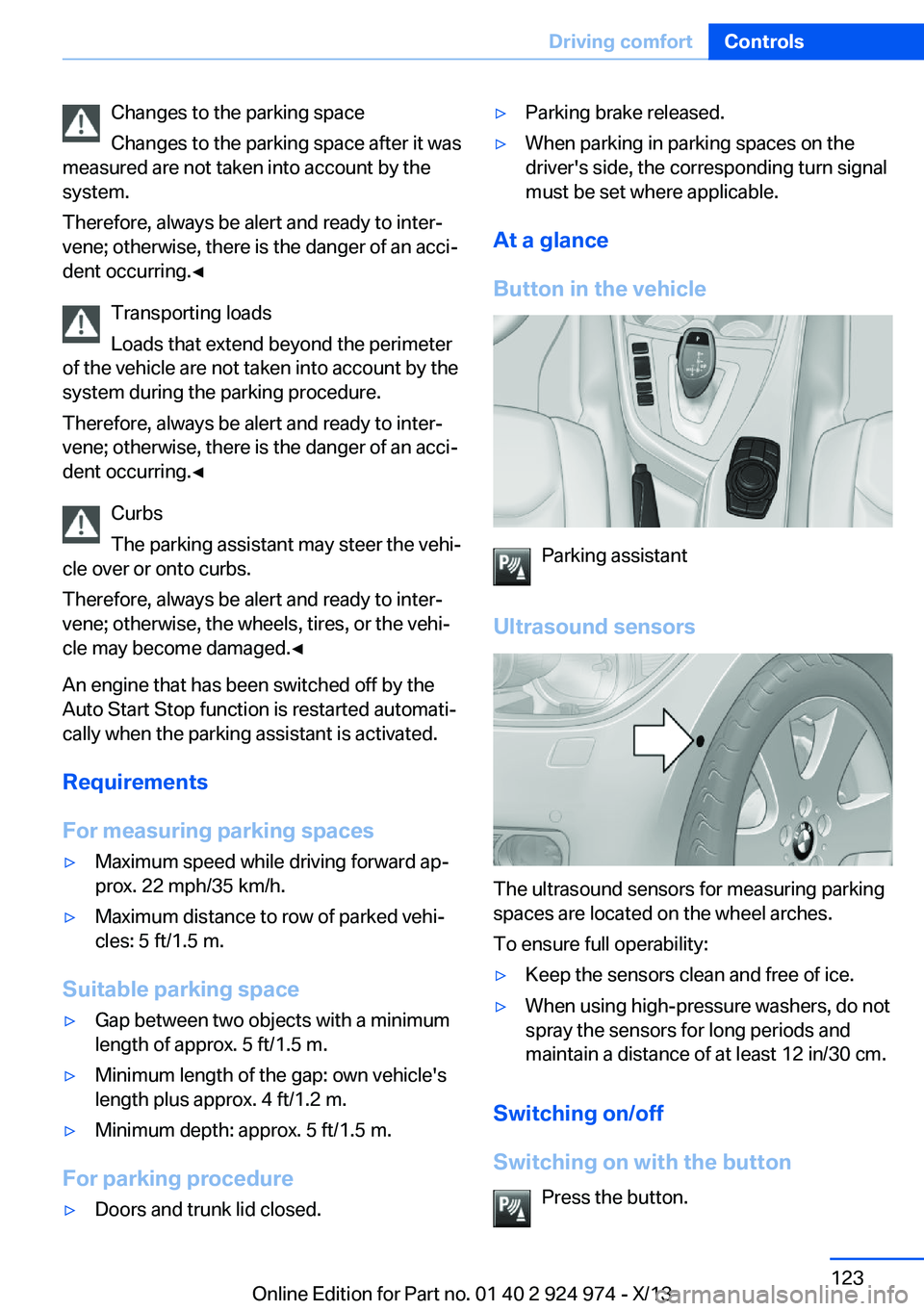BMW 228I 2014 Owners Manual Changes to the parking space
Changes to the parking space after it was
measured are not taken into account by the
system.
Therefore, always be alert and ready to inter‐
vene; otherwise, there is the BMW 228I 2014 Owners Manual Changes to the parking space
Changes to the parking space after it was
measured are not taken into account by the
system.
Therefore, always be alert and ready to inter‐
vene; otherwise, there is the
