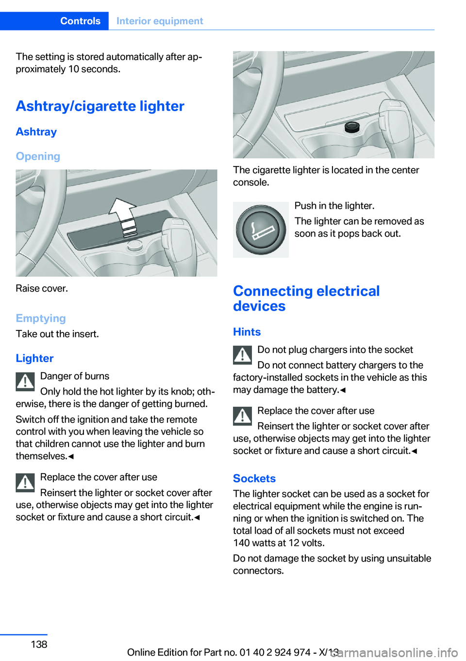 BMW 228I 2014  Owners Manual The setting is stored automatically after ap‐
proximately 10 seconds.
Ashtray/cigarette lighter
Ashtray
Opening
Raise cover.
EmptyingTake out the insert.
Lighter Danger of burns
Only hold the hot li