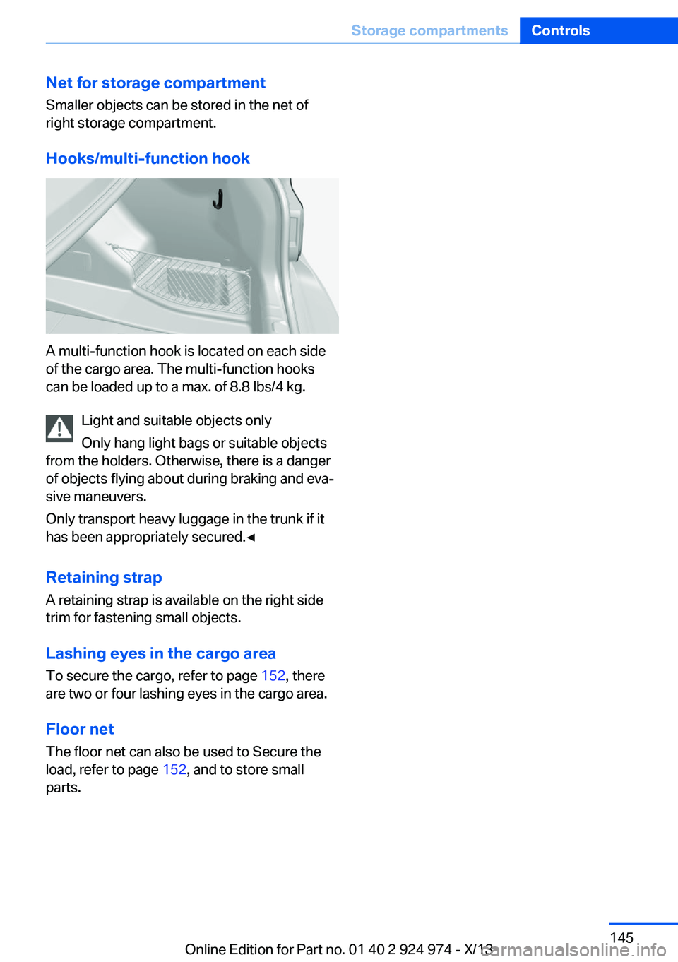 BMW 228I 2014  Owners Manual Net for storage compartment
Smaller objects can be stored in the net of
right storage compartment.
Hooks/multi-function hook
A multi-function hook is located on each side
of the cargo area. The multi-