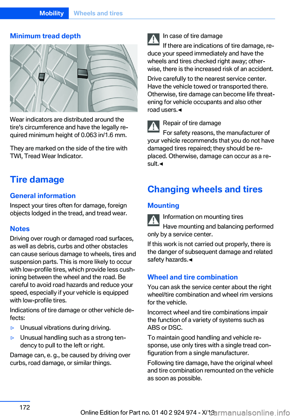 BMW 228I 2014  Owners Manual Minimum tread depth
Wear indicators are distributed around the
tire's circumference and have the legally re‐
quired minimum height of 0.063 in/1.6 mm.
They are marked on the side of the tire wit