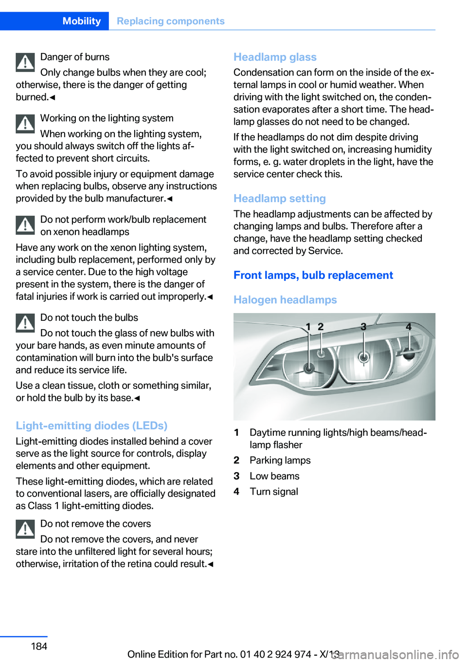 BMW 228I 2014  Owners Manual Danger of burns
Only change bulbs when they are cool;
otherwise, there is the danger of getting
burned.◀
Working on the lighting system
When working on the lighting system,
you should always switch 