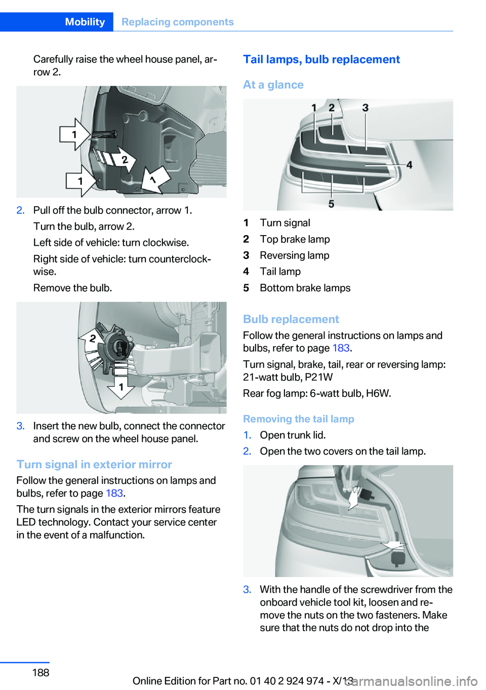 BMW 228I 2014  Owners Manual Carefully raise the wheel house panel, ar‐
row 2.2.Pull off the bulb connector, arrow 1.
Turn the bulb, arrow 2.
Left side of vehicle: turn clockwise.
Right side of vehicle: turn counterclock‐
wis