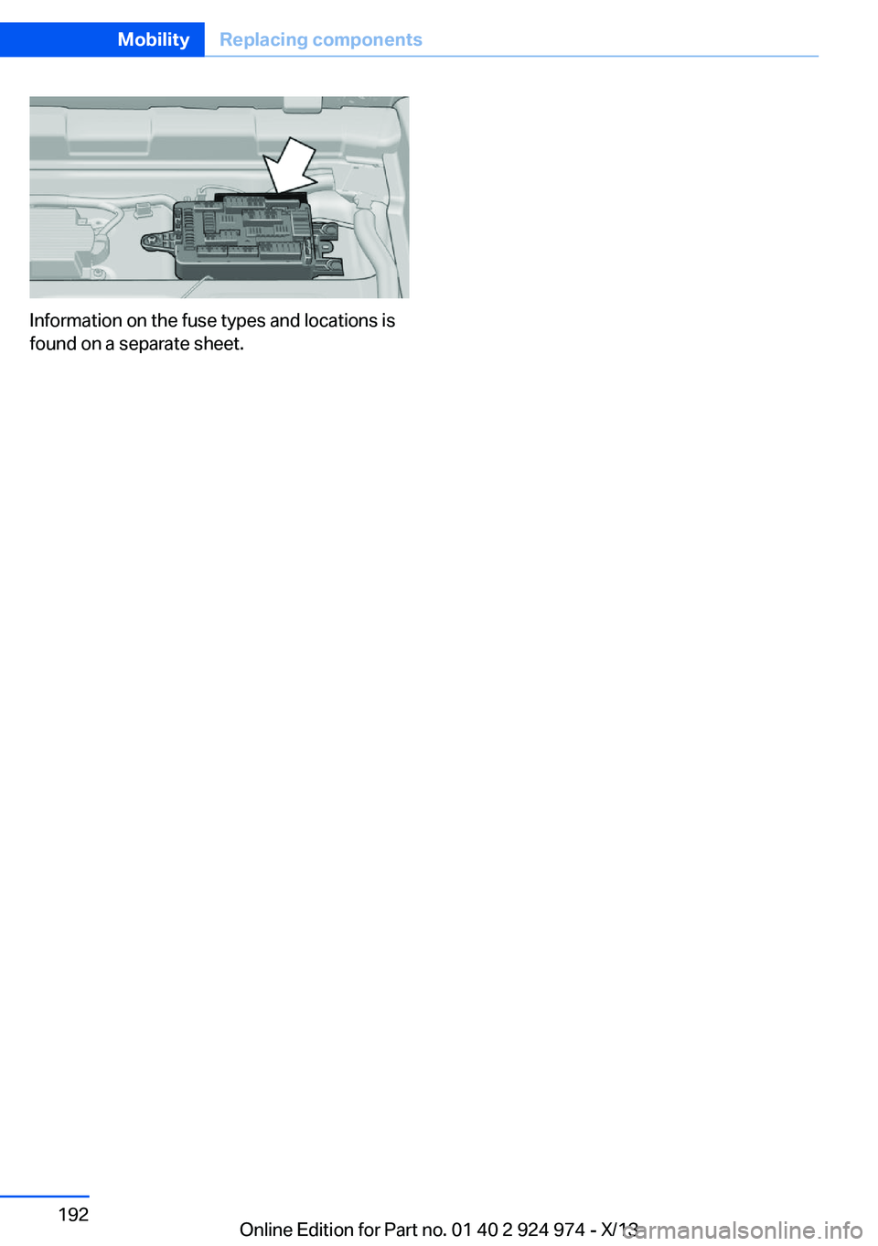 BMW 228I 2014 Owners Manual Information on the fuse types and locations is
found on a separate sheet.
Seite 192MobilityReplacing components192
Online Edition for Part no. 01 40 2 924 974 - X/13 BMW 228I 2014 Owners Manual Information on the fuse types and locations is
found on a separate sheet.
Seite 192MobilityReplacing components192
Online Edition for Part no. 01 40 2 924 974 - X/13