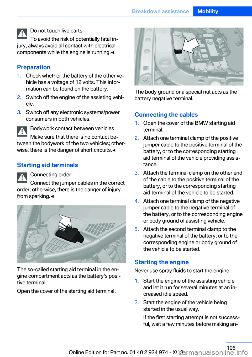 BMW 228I 2014 Owners Manual Do not touch live parts
To avoid the risk of potentially fatal in‐
jury, always avoid all contact with electrical
components while the engine is running.◀
Preparation1.Check whether the battery of BMW 228I 2014 Owners Manual Do not touch live parts
To avoid the risk of potentially fatal in‐
jury, always avoid all contact with electrical
components while the engine is running.◀
Preparation1.Check whether the battery of