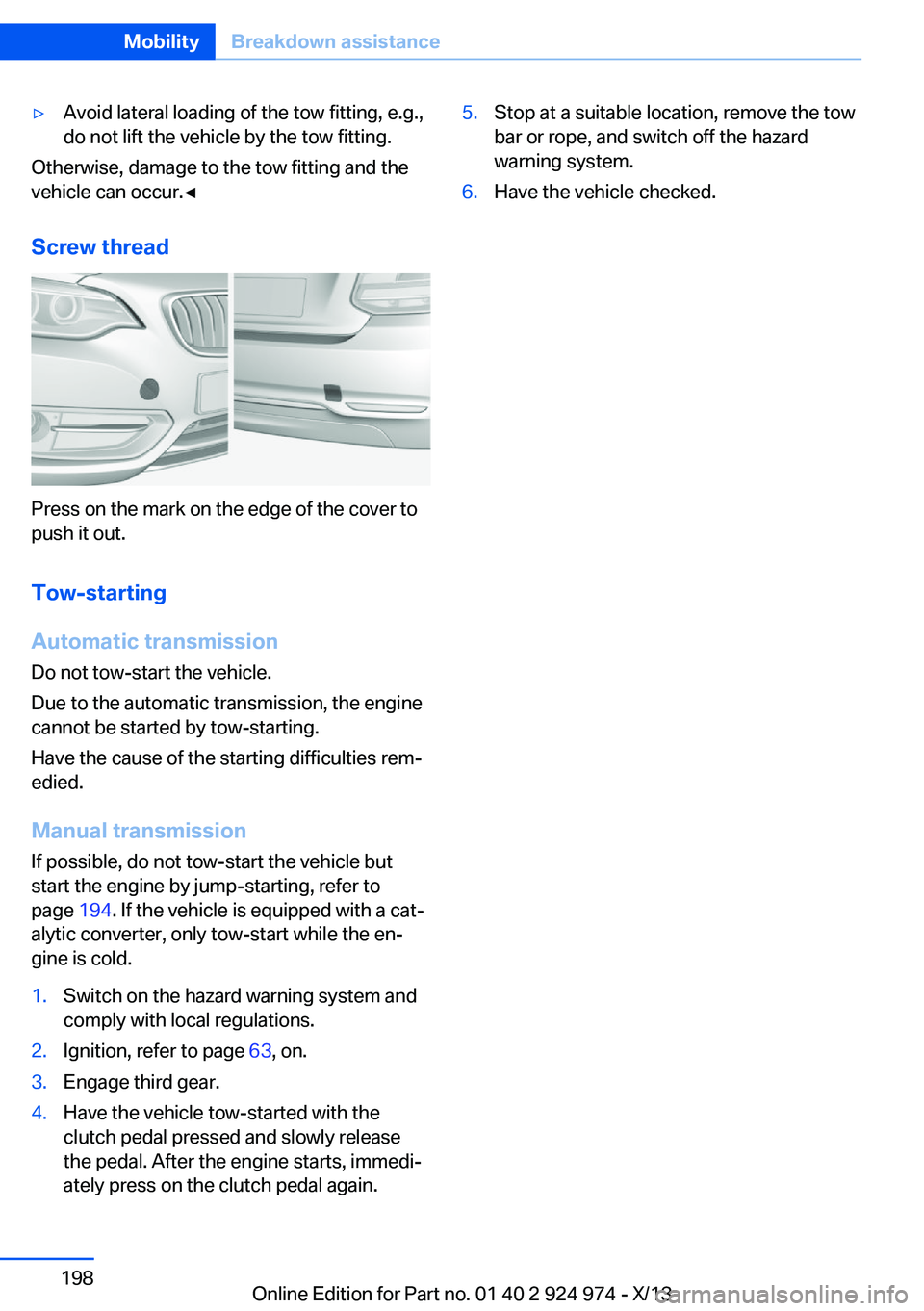 BMW 228I 2014 Owners Manual ▷Avoid lateral loading of the tow fitting, e.g.,
do not lift the vehicle by the tow fitting.
Otherwise, damage to the tow fitting and the
vehicle can occur.◀
Screw thread
Press on the mark on the BMW 228I 2014 Owners Manual ▷Avoid lateral loading of the tow fitting, e.g.,
do not lift the vehicle by the tow fitting.
Otherwise, damage to the tow fitting and the
vehicle can occur.◀
Screw thread
Press on the mark on the
