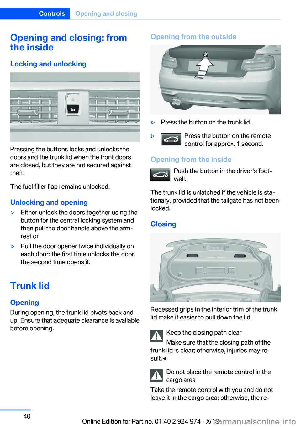BMW 228I 2014 Owners Guide Opening and closing: from
the inside
Locking and unlocking
Pressing the buttons locks and unlocks the
doors and the trunk lid when the front doors
are closed, but they are not secured against
theft.
T BMW 228I 2014 Owners Guide Opening and closing: from
the inside
Locking and unlocking
Pressing the buttons locks and unlocks the
doors and the trunk lid when the front doors
are closed, but they are not secured against
theft.
T