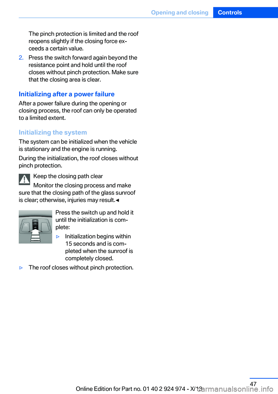 BMW 228I 2014 Service Manual The pinch protection is limited and the roof
reopens slightly if the closing force ex‐
ceeds a certain value.2.Press the switch forward again beyond the
resistance point and hold until the roof
clos BMW 228I 2014 Service Manual The pinch protection is limited and the roof
reopens slightly if the closing force ex‐
ceeds a certain value.2.Press the switch forward again beyond the
resistance point and hold until the roof
clos