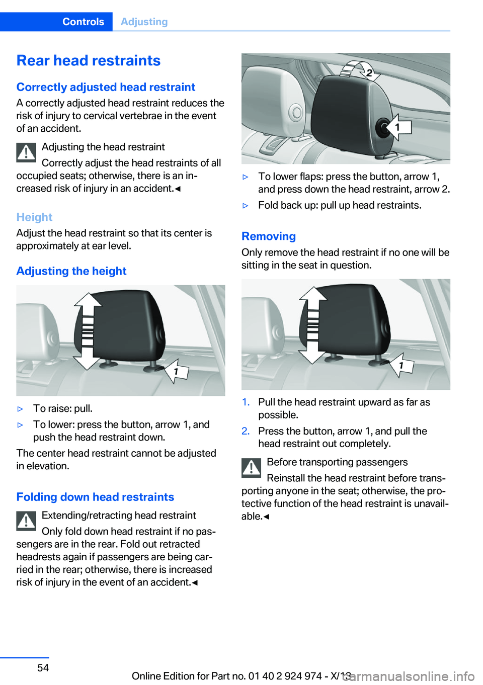 BMW 228I 2014 Workshop Manual Rear head restraints
Correctly adjusted head restraint A correctly adjusted head restraint reduces the
risk of injury to cervical vertebrae in the event
of an accident.
Adjusting the head restraint
Co BMW 228I 2014 Workshop Manual Rear head restraints
Correctly adjusted head restraint A correctly adjusted head restraint reduces the
risk of injury to cervical vertebrae in the event
of an accident.
Adjusting the head restraint
Co