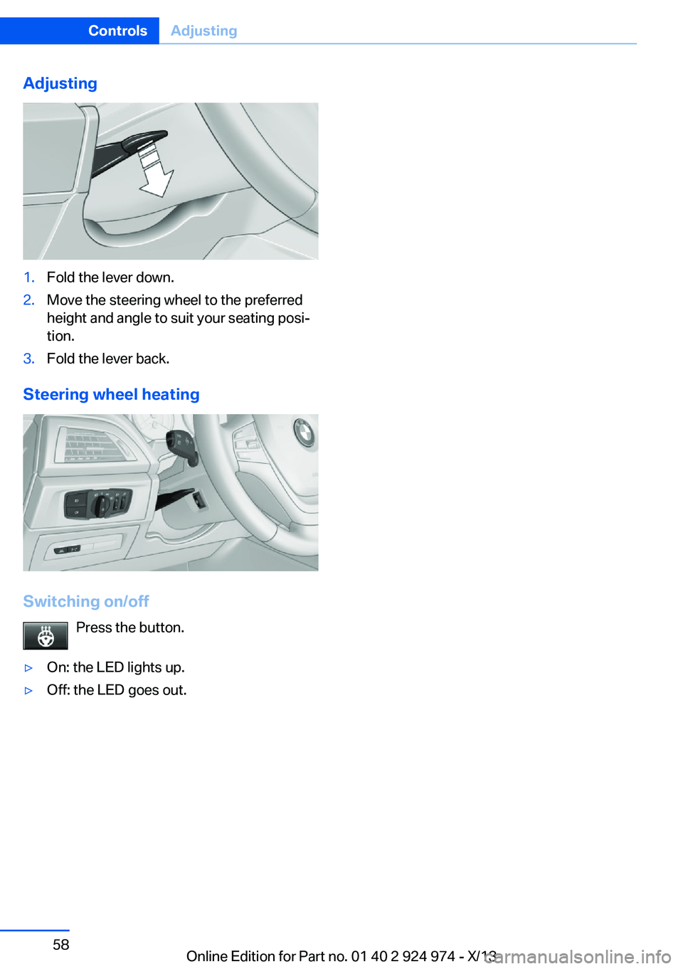 BMW 228I 2014 Workshop Manual Adjusting1.Fold the lever down.2.Move the steering wheel to the preferred
height and angle to suit your seating posi‐
tion.3.Fold the lever back.
Steering wheel heating
Switching on/off
Press the bu BMW 228I 2014 Workshop Manual Adjusting1.Fold the lever down.2.Move the steering wheel to the preferred
height and angle to suit your seating posi‐
tion.3.Fold the lever back.
Steering wheel heating
Switching on/off
Press the bu