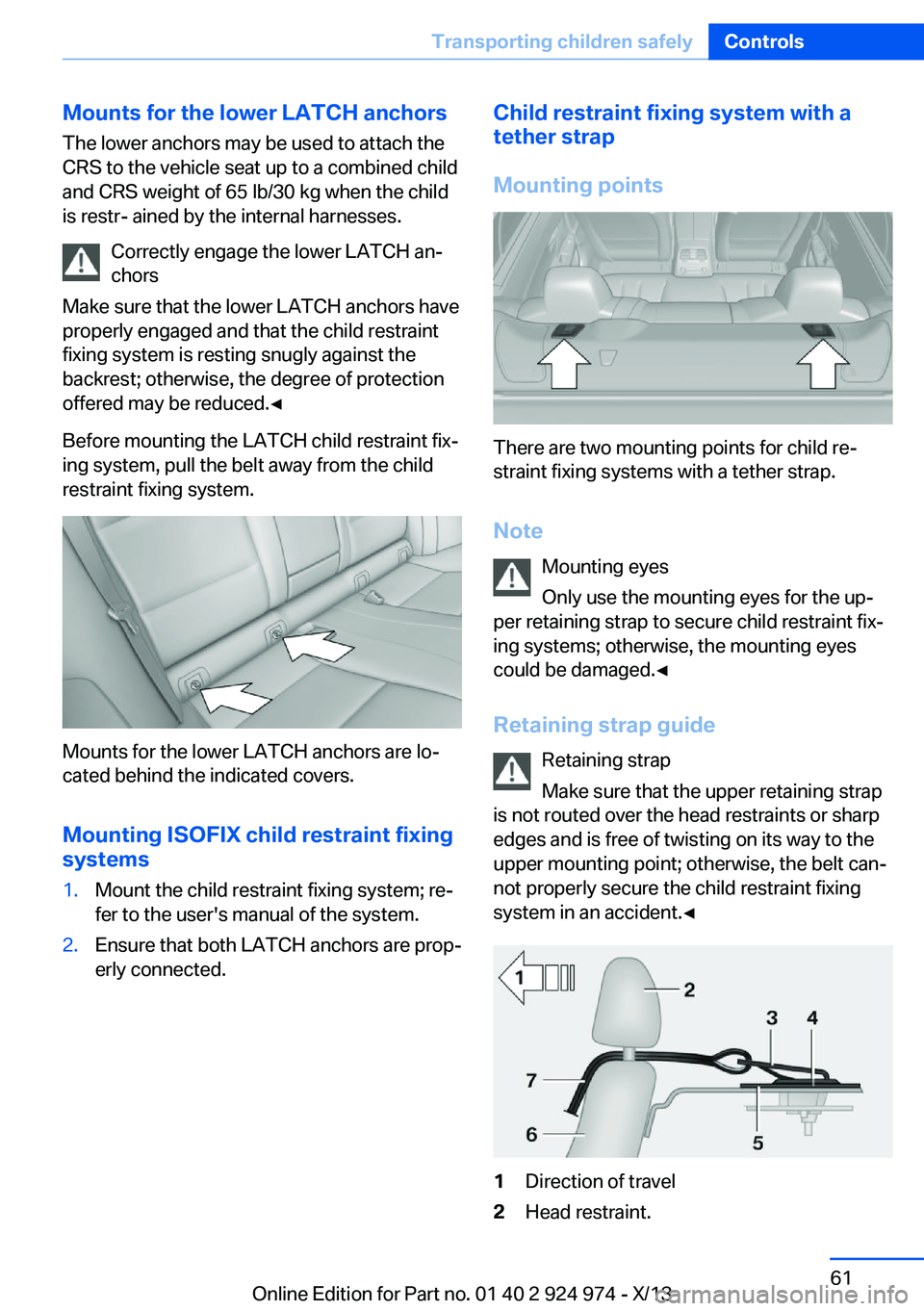 BMW 228I 2014 Repair Manual Mounts for the lower LATCH anchorsThe lower anchors may be used to attach the
CRS to the vehicle seat up to a combined child
and CRS weight of 65 lb/30 kg when the child
is restr- ained by the interna
