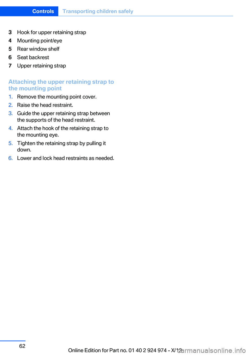 BMW 228I 2014 Repair Manual 3Hook for upper retaining strap4Mounting point/eye5Rear window shelf6Seat backrest7Upper retaining strap
Attaching the upper retaining strap to
the mounting point
1.Remove the mounting point cover.2.R