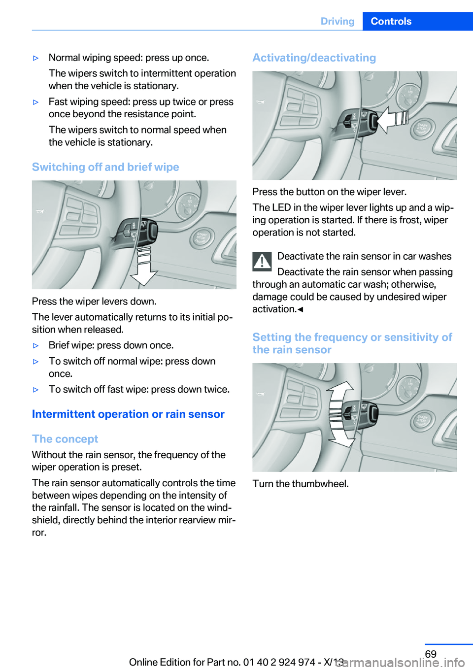 BMW 228I 2014 Repair Manual ▷Normal wiping speed: press up once.
The wipers switch to intermittent operation
when the vehicle is stationary.▷Fast wiping speed: press up twice or press
once beyond the resistance point.
The wi