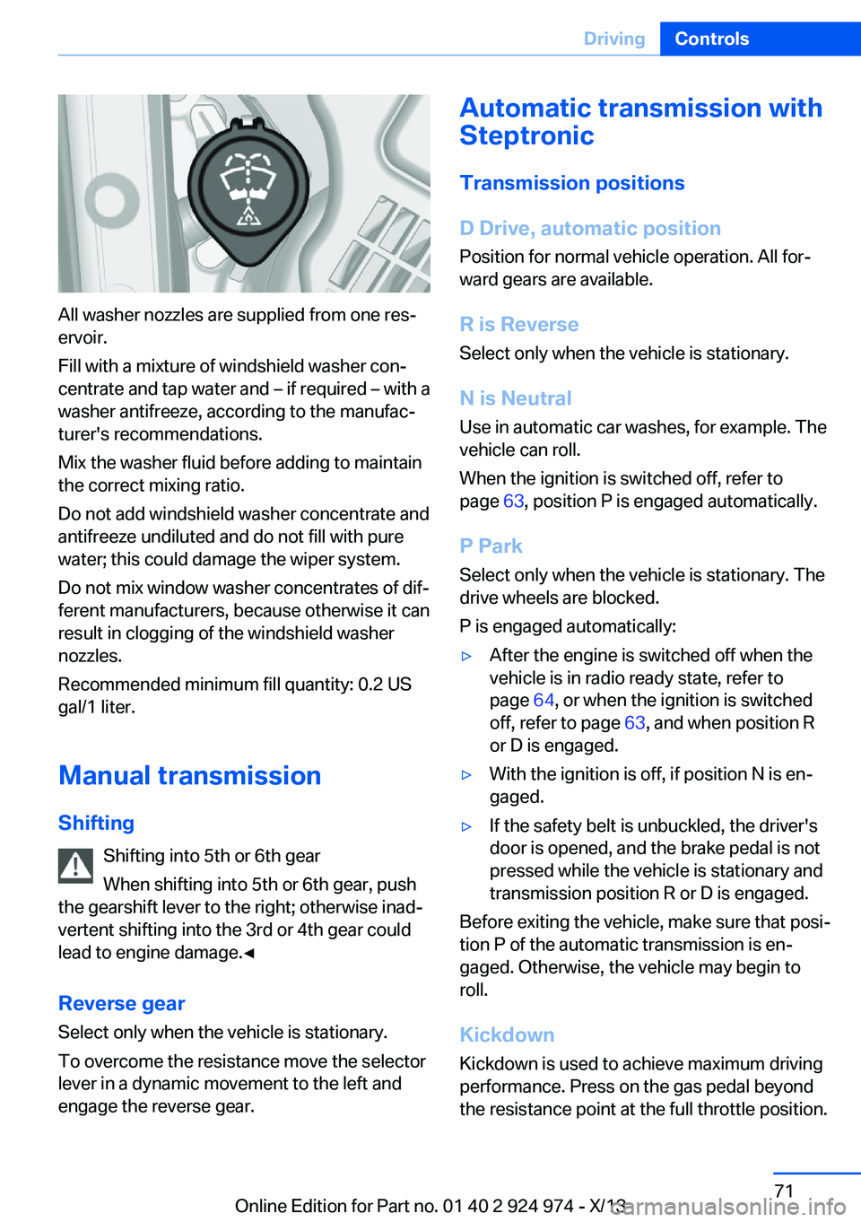 BMW 228I 2014 Manual PDF All washer nozzles are supplied from one res‐
ervoir.
Fill with a mixture of windshield washer con‐
centrate and tap water and – if required – with a
washer antifreeze, according to the manufa