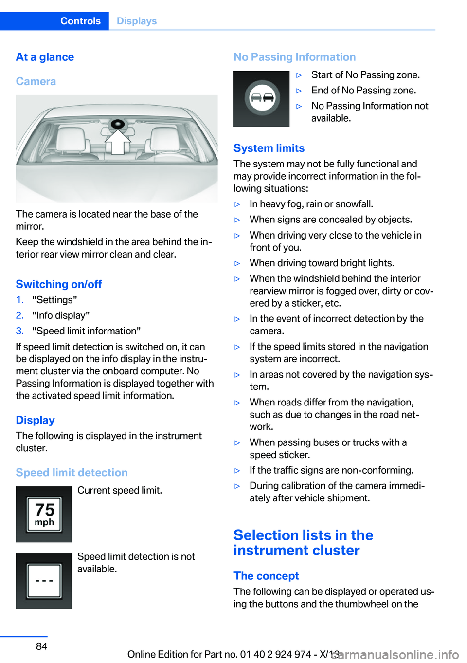 BMW 228I 2014 Manual Online At a glance
Camera
The camera is located near the base of the
mirror.
Keep the windshield in the area behind the in‐
terior rear view mirror clean and clear.
Switching on/off
1."Settings"2.&
