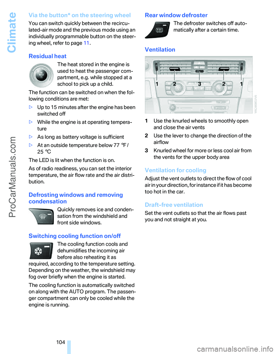 BMW 3 SEDAN 2007  Owners Manual Climate
104
Via the button* on the steering wheel
You can switch quickly between the recircu-
lated-air mode and the previous mode using an 
individually programmable button
 on the steer-
ing wheel, 