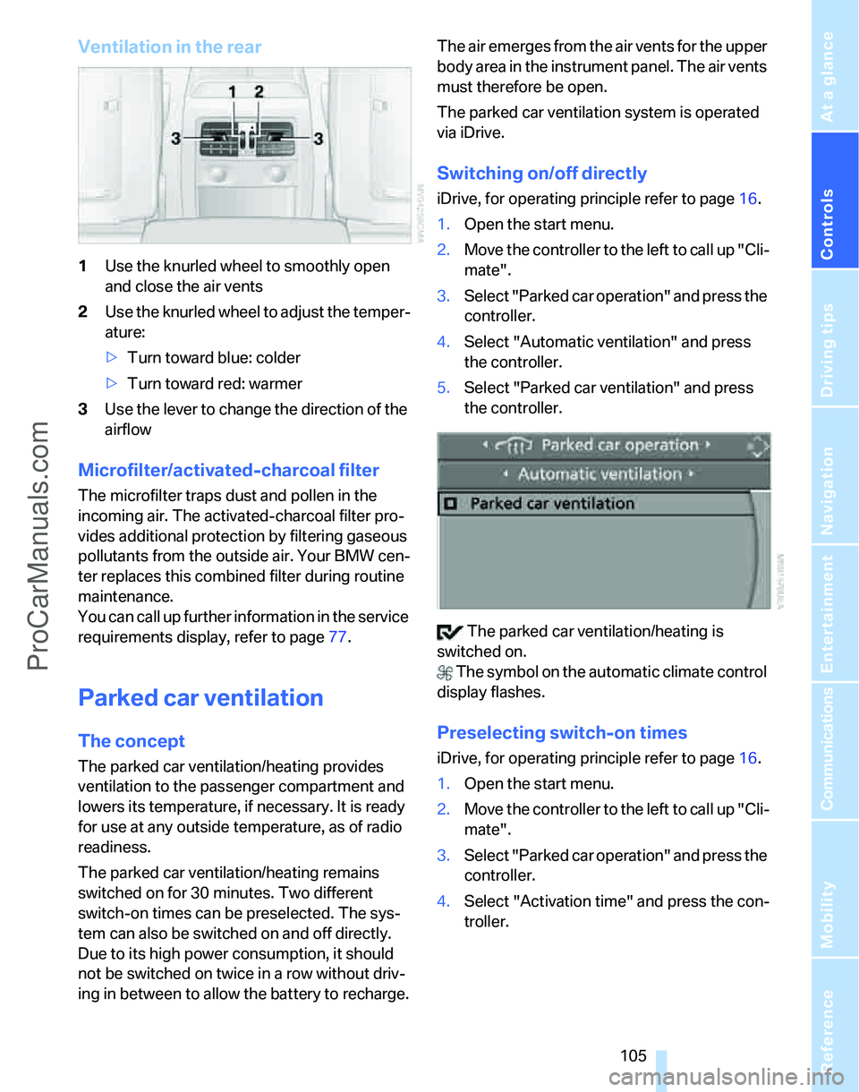BMW 3 SEDAN 2007  Owners Manual Controls
 105Reference
At a glance
Driving tips
Communications
Navigation
Entertainment
Mobility
Ventilation in the rear
1Use the knurled wheel to smoothly open 
and close the air vents
2Use the knurl