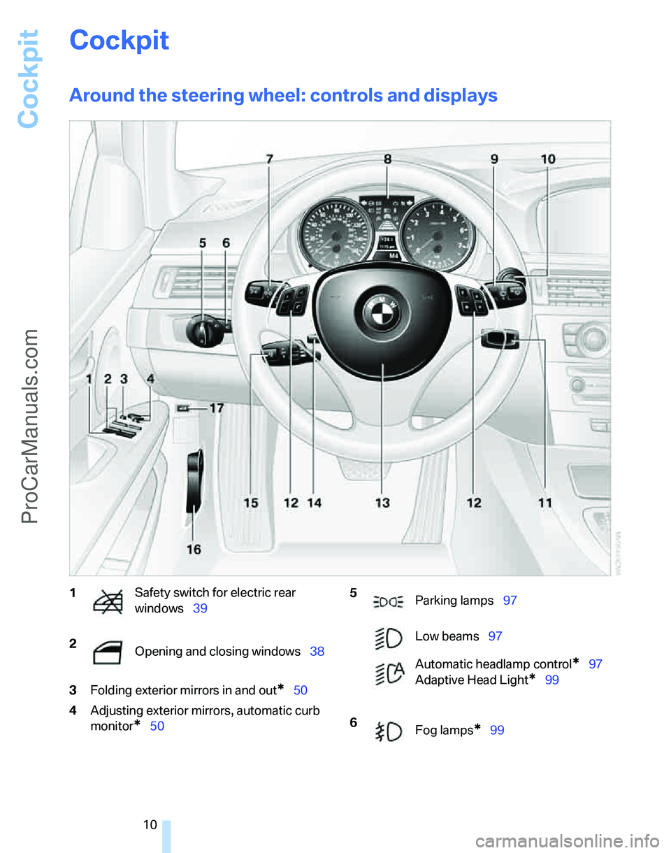 BMW 3 SEDAN 2007  Owners Manual Cockpit
10
Cockpit
Around the steering wheel: controls and displays
3Folding exterior mirrors in and out*50
4Adjusting exterior mirrors, automatic curb 
monitor
*50
1Safety switch for electric rear 
w