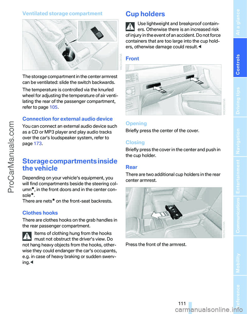 BMW 3 SEDAN 2007 Owners Manual Controls
111Reference
At a glance
Driving tips
Communications
Navigation
Entertainment
Mobility
Ventilated storage compartment
The storage compartment in the center armrest
can be ventilated: slide BMW 3 SEDAN 2007 Owners Manual Controls
111Reference
At a glance
Driving tips
Communications
Navigation
Entertainment
Mobility
Ventilated storage compartment
The storage compartment in the center armrest
can be ventilated: slide