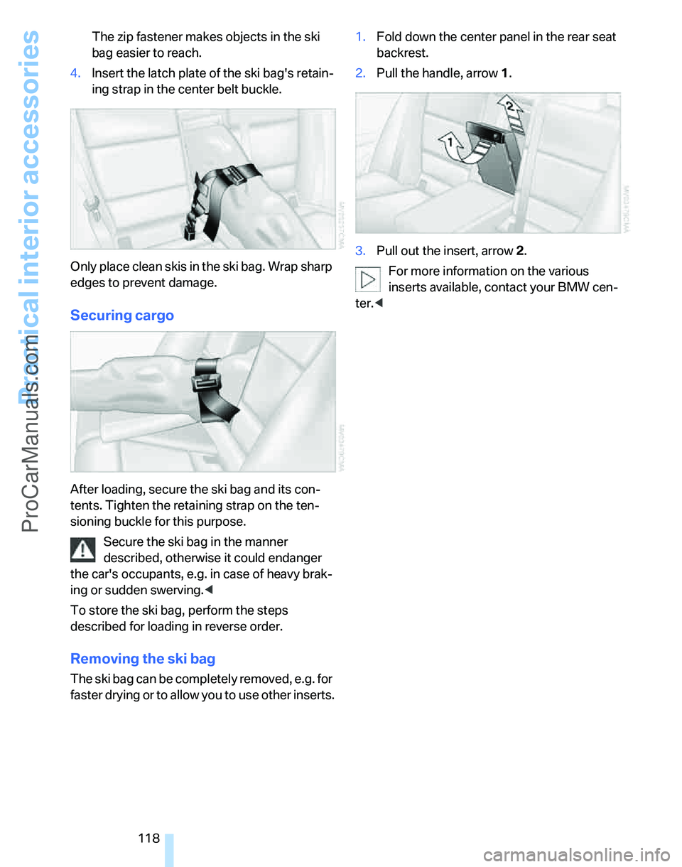 BMW 3 SEDAN 2007 Owners Manual Practical interior accessories
118 The zip fastener makes objects in the ski
bag easier to reach.
4.Insert the latch plate of the ski bags retain-
ing strap in the center belt buckle.
Only place cle BMW 3 SEDAN 2007 Owners Manual Practical interior accessories
118 The zip fastener makes objects in the ski
bag easier to reach.
4.Insert the latch plate of the ski bags retain-
ing strap in the center belt buckle.
Only place cle