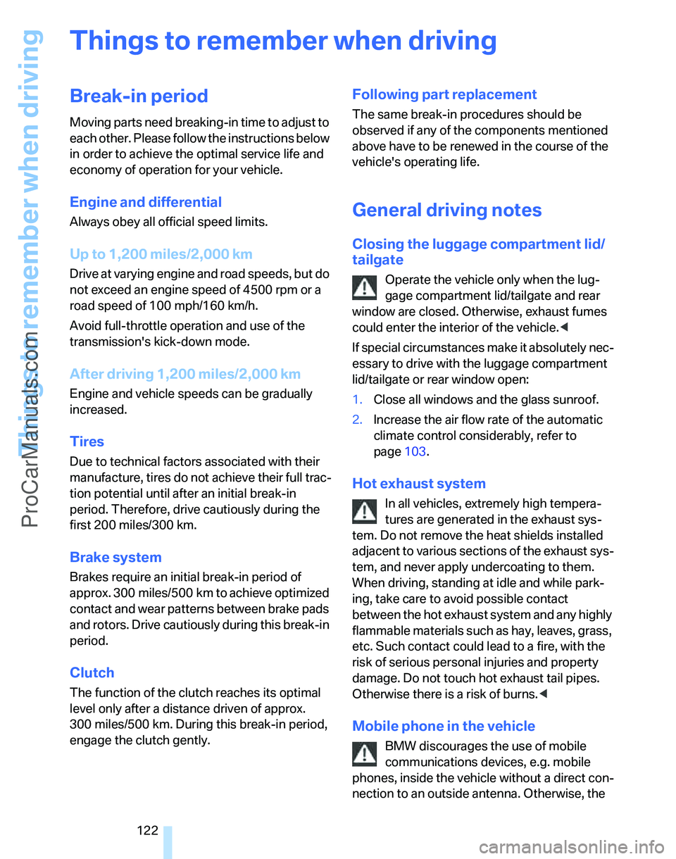 BMW 3 SEDAN 2007  Owners Manual Things to remember when driving
122
Things to remember when driving
Break-in period
Moving parts need breaking-in time to adjust to 
each other. Please follow the instructions below 
in order to achie